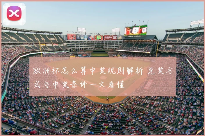 欧洲杯怎么算中奖规则解析 兑奖方式与中奖条件一文看懂