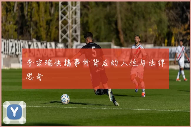 李宗瑞快播事件背后的人性与法律思考