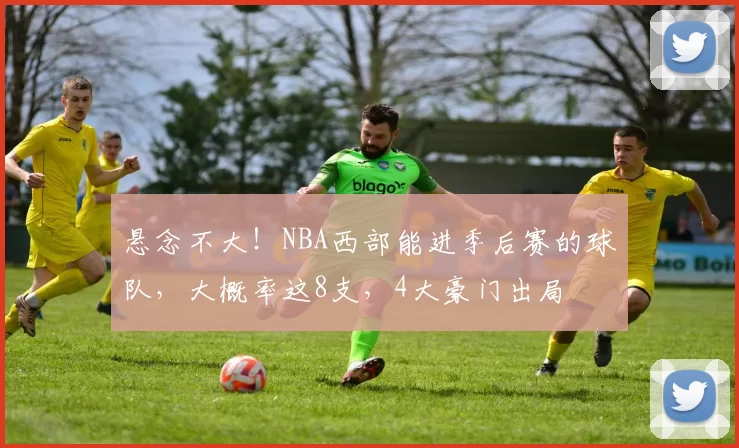 悬念不大！NBA西部能进季后赛的球队，大概率这8支，4大豪门出局