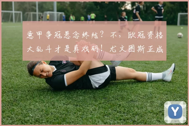 意甲争冠悬念终结?不,欧冠资格大乱斗才是真戏码!尤文图斯正成为最危险的搅局者_斯帕莱蒂_进攻_国米